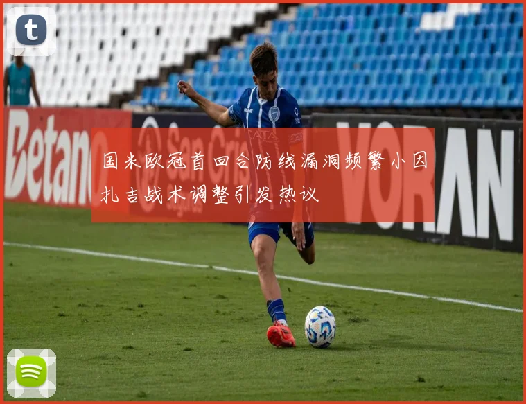 国米欧冠首回合防线漏洞频繁小因扎吉战术调整引发热议