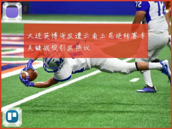 大连英博海发遭云南玉昆逆转赛季关键战役引发热议