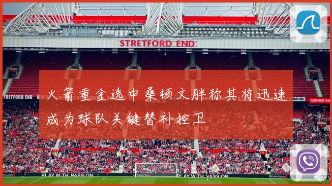 火箭重金选中桑顿文胖称其将迅速成为球队关键替补控卫